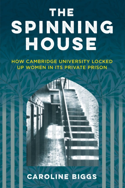 The Spinning House : How Cambridge University locked up women in its private prison-9781803995700