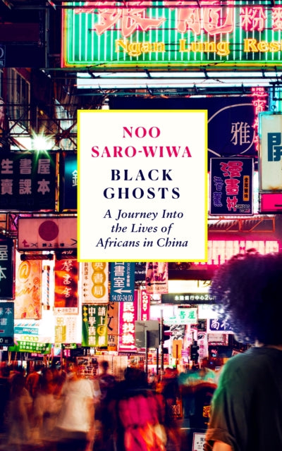 Black Ghosts : A Journey Into the Lives of Africans in China-9781838856946