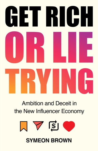 Get Rich or Lie Trying : Ambition and Deceit in the New Influencer Economy-9781838950279