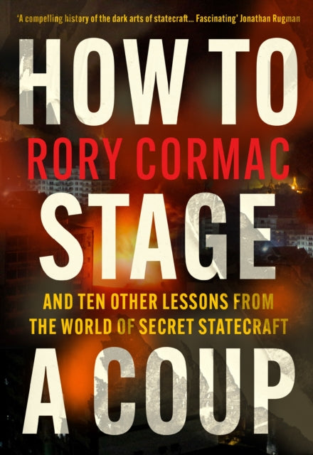 How To Stage A Coup : And Ten Other Lessons from the World of Secret Statecraft-9781838955618