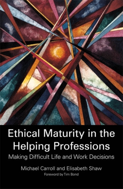 Ethical Maturity in the Helping Professions : Making Difficult Life and Work Decisions-9781849053877