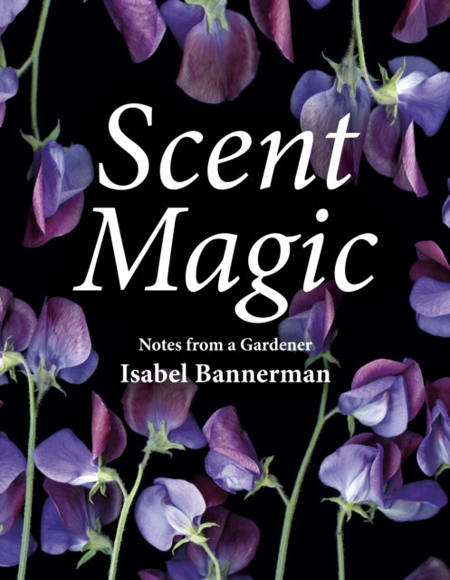 Scent Magic : Notes from a Gardener-9781910258491