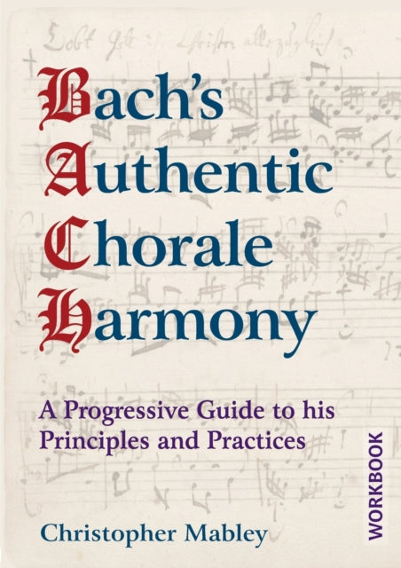 Bach's Authentic Chorale Harmony - Workbook : A Progressive Guide to his Principles and Practices-9781910864258