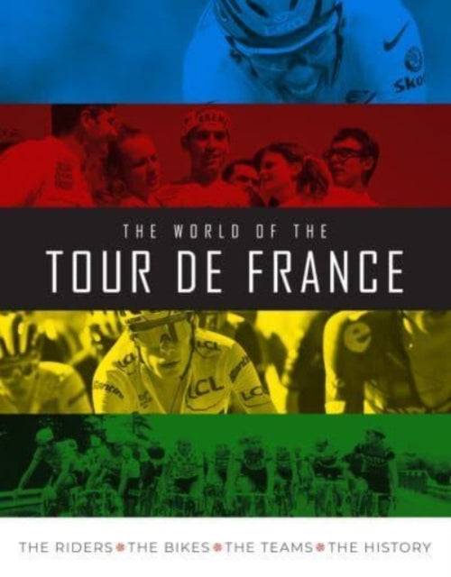 The World of the Tour de France : The Riders, the Bikes, the Teams, the History-9781915343130