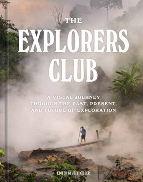 The Explorers Club : A Visual Journey Through the Past, Present, and Future of Exploration-9781984859983