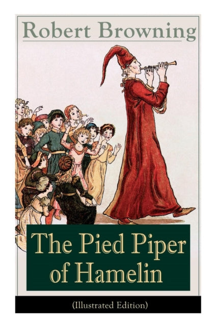 The Pied Piper of Hamelin (Illustrated Edition) : Children's Classic - A Retold Fairy Tale by one of the most important Victorian poets and playwrights-9788026890942
