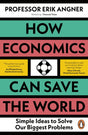 How Economics Can Save the World : Simple Ideas to Solve Our Biggest Problems-9780241502716