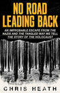 No Road Leading Back : An Improbable Escape from the Nazis – and the Tangled Way We Tell the Story of the Holocaust-9780349136288