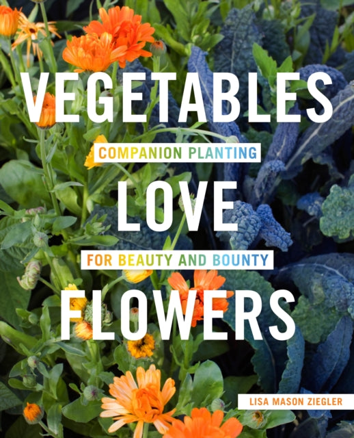 Vegetables Love Flowers : Companion Planting for Beauty and Bounty-9780760357583