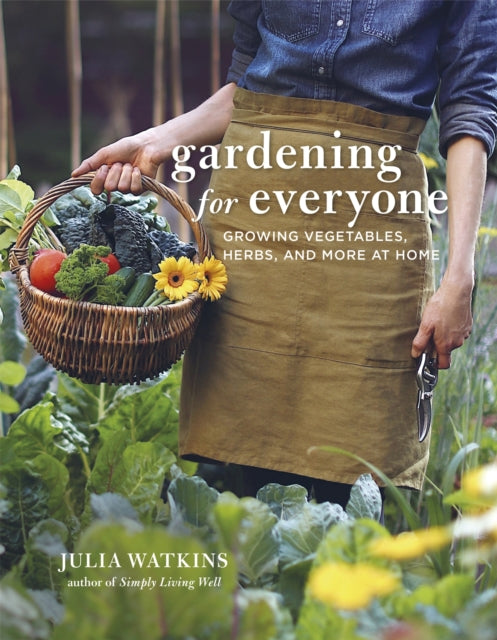 Gardening for Everyone : Growing Vegetables, Herbs and More at Home-9781472146922