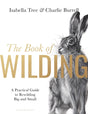 The Book of Wilding : A Practical Guide to Rewilding, Big and Small-9781526659293