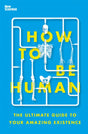 How to Be Human : The Ultimate Guide to Your Amazing Existence-9781529334029