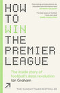 How to Win the Premier League : The Inside Story of Football’s Data Revolution-9781529934632