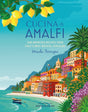 Cucina di Amalfi : Sun-Drenched Recipes from Southern Italy's Most Magical Coastline-9781788795081