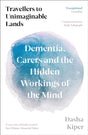 Travellers to Unimaginable Lands : Dementia, Carers and the Hidden Workings of the Mind-9781800816206