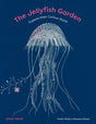 The Jellyfish Garden : Explore Their Curious World-9781836270003