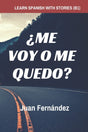 Learn Spanish with Stories (B1) : ¿Me voy o me quedo? - Spanish Intermediate-9781980230632