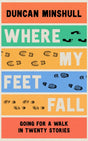 Where My Feet Fall : Going for a Walk in Twenty Stories-9780008414115