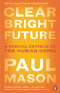 Clear Bright Future : A Radical Defence of the Human Being-9780141986722