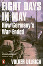 Eight Days in May : How Germany's War Ended-9780141994109