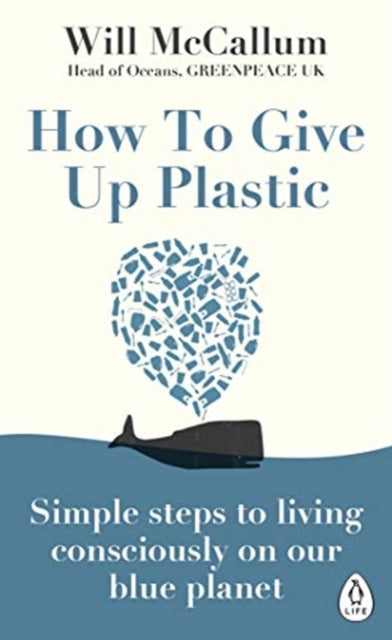 How to Give Up Plastic : Simple steps to living consciously on our blue planet-9780241388938