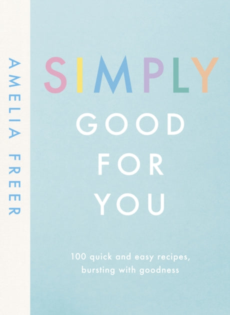 Simply Good For You : 100 quick and easy recipes, bursting with goodness-9780241414682
