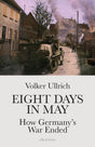 Eight Days in May : How Germany's War Ended-9780241467268