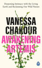 Awakening Artemis : Deepening Intimacy with the Living Earth and Reclaiming Our Wild Nature-9780241471913