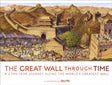 The Great Wall Through Time : A 2,700-Year Journey Along the World's Greatest Wall-9780241509173