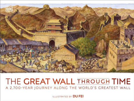 The Great Wall Through Time : A 2,700-Year Journey Along the World's Greatest Wall-9780241509173