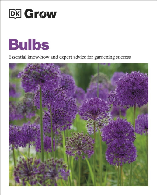 Grow Bulbs : Essential Know-how And Expert Advice For Gardening Success-9780241530504