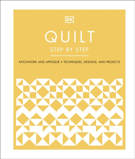 Quilt Step by Step : Patchwork and Applique, Techniques, Designs, and Projects-9780241531488