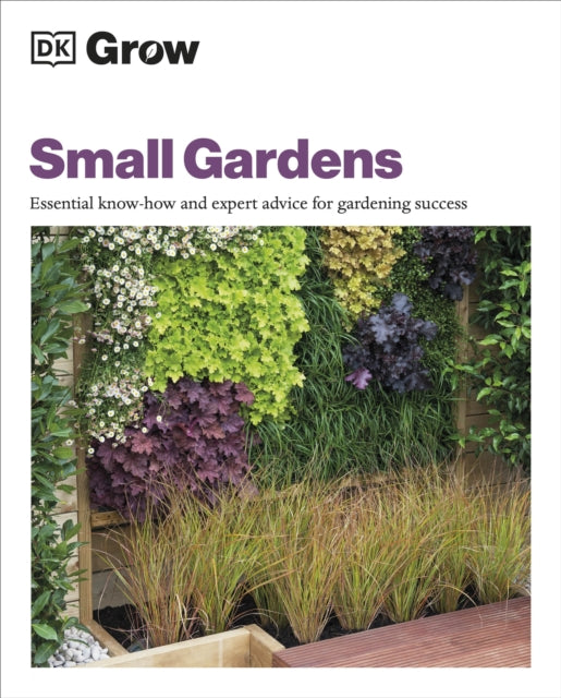 Grow Small Gardens : Essential Know-how and Expert Advice for Gardening Success-9780241593271