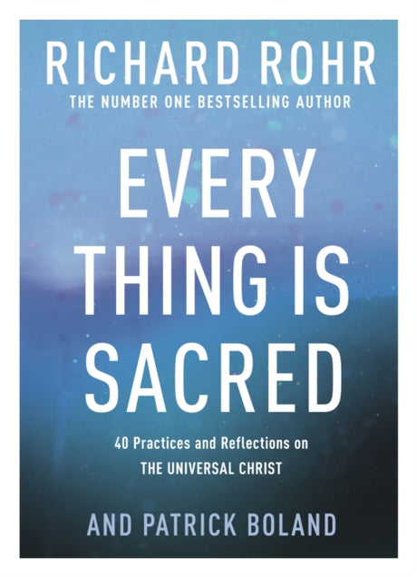 Every Thing is Sacred : 40 Practices and Reflections on The Universal Christ-9780281086160