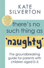 There's No Such Thing As 'Naughty' : The groundbreaking guide for parents with children aged 0-5-9780349428529