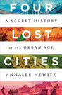 Four Lost Cities : A Secret History of the Urban Age-9780393652666