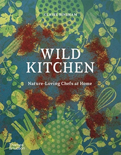 Wild Kitchen : Nature-Loving Chefs at Home-9780500023013