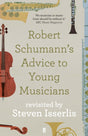 Robert Schumann's Advice to Young Musicians : Revisited by Steven Isserlis-9780571355686