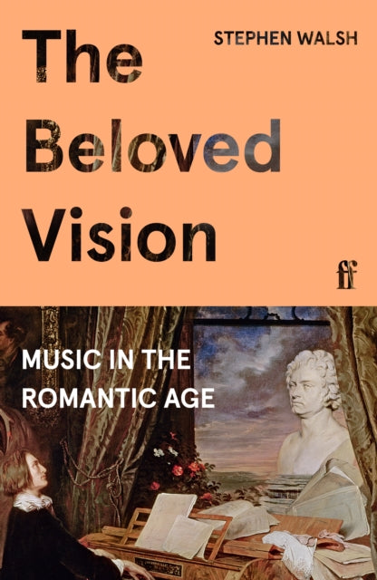 The Beloved Vision : Music in the Romantic Age-9780571356959