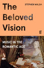 The Beloved Vision : Music in the Romantic Age-9780571356959