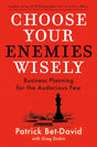 Choose Your Enemies Wisely : Business Planning for the Audacious Few-9780593712849