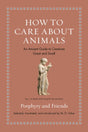 How to Care about Animals : An Ancient Guide to Creatures Great and Small-9780691240435