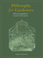Philosophy for Gardeners : Ideas and paradoxes to ponder in the garden-9780711268210
