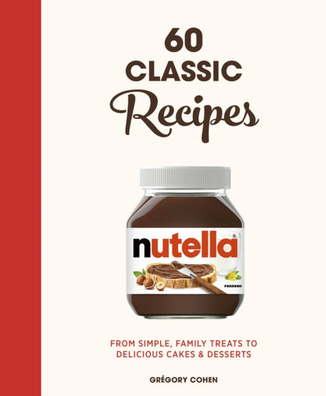 Nutella: 60 Classic Recipes : From simple, family treats to delicious cakes & desserts-9780711269316