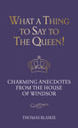What a Thing to Say to the Queen! : Charming anecdotes from the House of Windsor-9780711285996