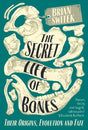 The Secret Life of Bones : Their Origins, Evolution and Fate-9780715653791