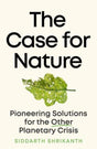 The Case for Nature : Pioneering Solutions for the Other Planetary Crisis-9780715654729