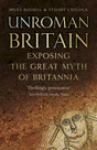 UnRoman Britain : Exposing the Great Myth of Britannia-9780750990813