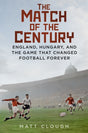 The Match of the Century : England, Hungary, and the Game that Changed Football Forever-9780750998147