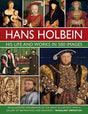 Holbein: His Life and Works in 500 Images : An illustrated exploration of the artist, his life and context, with a gallery of his paintings and drawings-9780754835288